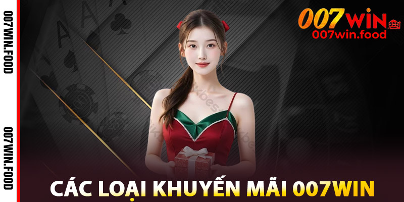 Các Loại Khuyến Mãi 007win
