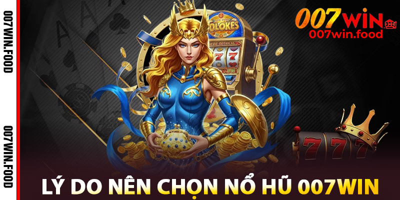 Nổ Hũ 007win – Vỡ Hũ Jackpot Cực Phê Chỉ Dân Chơi Mới Hiểu 2 Lý Do Nên Chọn Nổ Hũ 007win